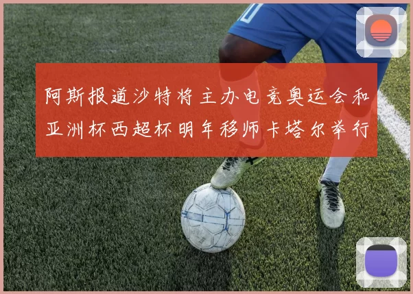 阿斯报道沙特将主办电竞奥运会和亚洲杯西超杯明年移师卡塔尔举行